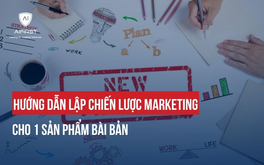 HƯỚNG DẪN LẬP CHIẾN LƯỢC MARKETING CHO 1 SẢN PHẨM BÀI BẢN